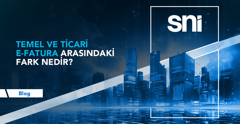 Temel ve Ticari E-Fatura Arasındaki Fark Nedir? - SNI